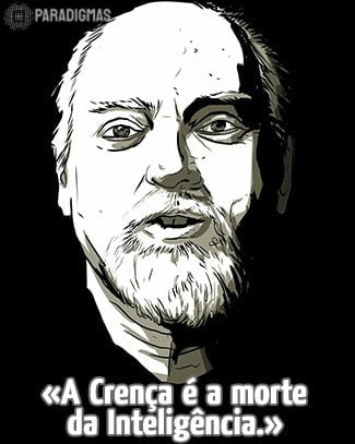 «A Crença é a morte da Inteligência.» - Robert Anton Wilson