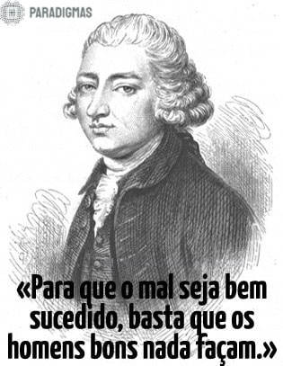 «Para que o mal seja bem sucedido, basta que os homens bons nada façam.» - Edmund Burke