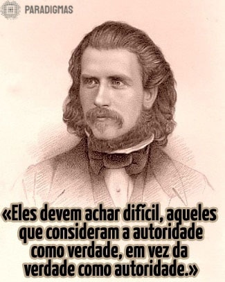 «Eles devem achar díficil, aqueles que consideram a autoridade como verdade, em vez da verdade como autoridade.» - Gerald Massey