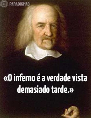 «O inferno é a verdade vista demasiado tarde.» - Thomas Hobbes