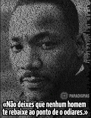 «Não deixes que nenhum homem te rebaixe ao ponto de o odiares.» - Martin Luther King