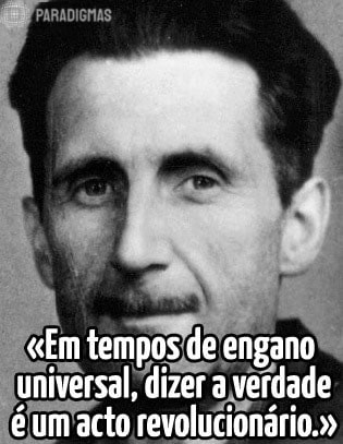 «Em tempos de engano universal, dizer a verdade é um acto revolucionário.» - George Orwell
