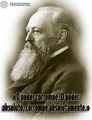 «O Poder corrompe. O Poder absoluto, corrompe absolutamente.» - Lord Byron